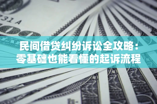 济南民间借贷纠纷诉讼全攻略:零基础也能看懂的起诉流程与证据整理指南 济南民间借贷纠纷诉讼全攻略:零基础也能看懂的起诉流程与证据整理指南