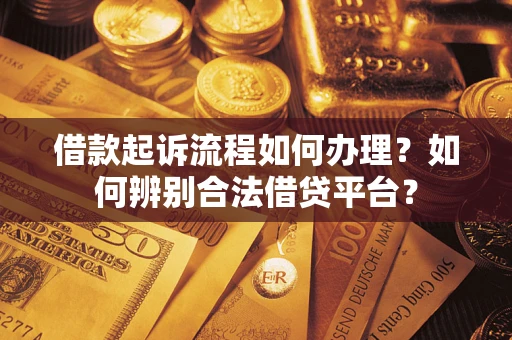 济南借款起诉流程如何办理？如何辨别合法借贷平台？