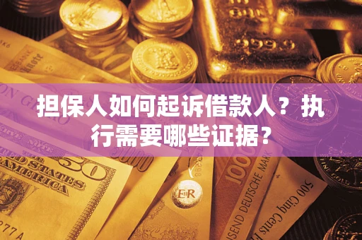 济南担保人如何起诉借款人？执行需要哪些证据？