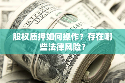 济南股权质押如何操作？存在哪些法律风险？