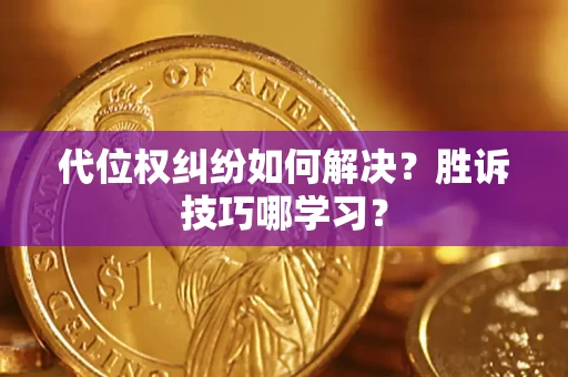 济南代位权纠纷如何解决？胜诉技巧哪学习？