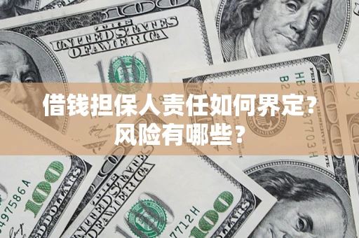 济南借钱担保人责任如何界定?风险有哪些? 济南借钱担保人责任如何界定?风险有哪些?