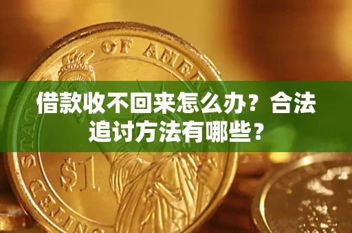 济南借款收不回来怎么办？合法追讨方法有哪些？