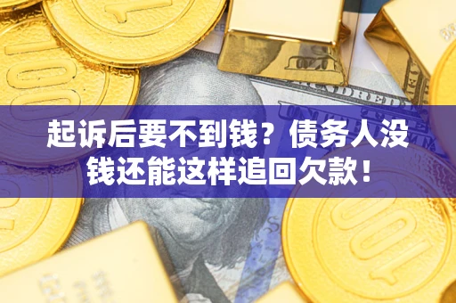 济南起诉后要不到钱？债务人没钱还能这样追回欠款！