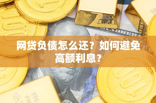 济南网贷负债怎么还？如何避免高额利息？