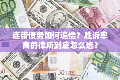 济南连带债务如何追偿？胜诉率高的律所到底怎么选？