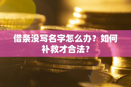济南借条没写名字怎么办？如何补救才合法？