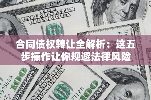 济南合同债权转让全解析：这五步操作让你规避法律风险