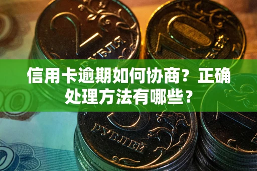济南信用卡逾期如何协商？正确处理方法有哪些？