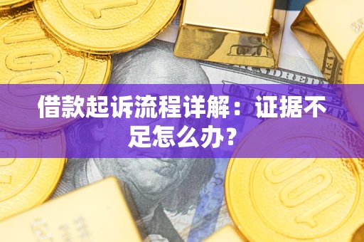 济南借款起诉流程详解：证据不足怎么办？