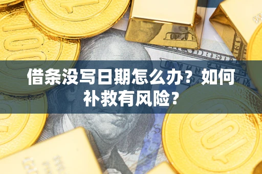济南借条没写日期怎么办？如何补救有风险？