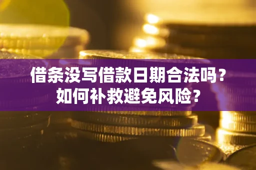 济南借条没写借款日期合法吗？如何补救避免风险？