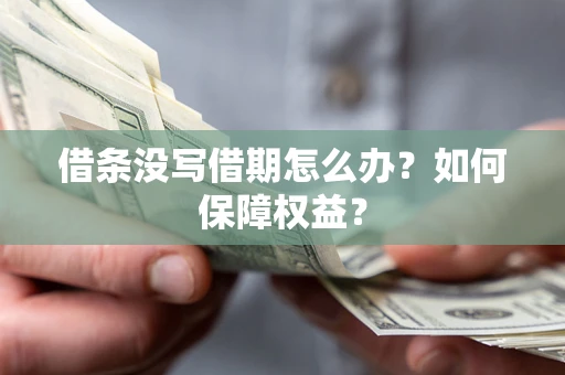 济南借条没写借期怎么办？如何保障权益？