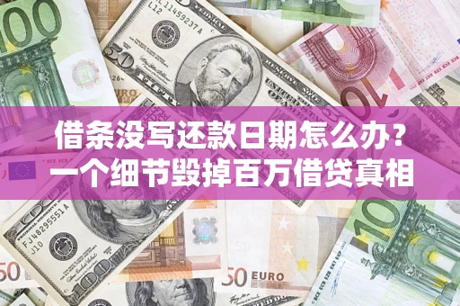 济南借条没写还款日期怎么办？一个细节毁掉百万借贷真相