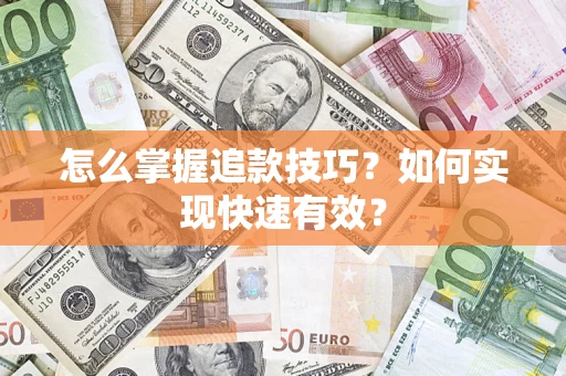 济南怎么掌握追款技巧？如何实现快速有效？