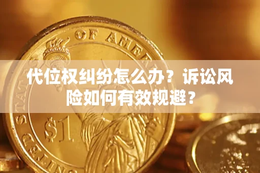 济南代位权纠纷怎么办？诉讼风险如何有效规避？
