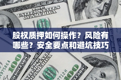济南股权质押如何操作？风险有哪些？安全要点和避坑技巧？