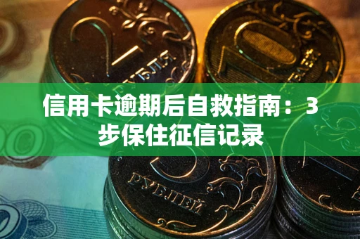 济南信用卡逾期后自救指南：3步保住征信记录