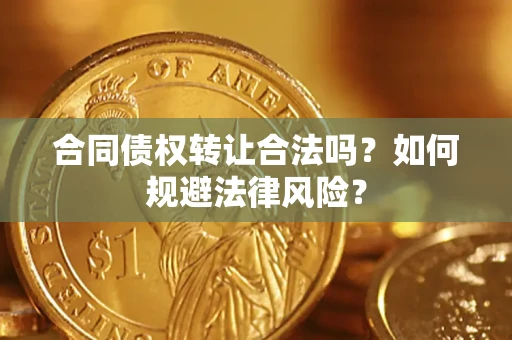 济南合同债权转让合法吗？如何规避法律风险？