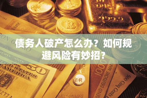 济南债务人破产怎么办？如何规避风险有妙招？