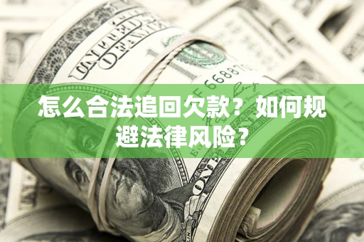 济南怎么合法追回欠款？如何规避法律风险？