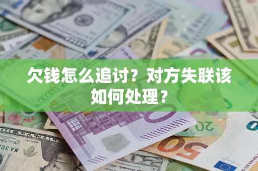 济南欠钱怎么追讨？对方失联该如何处理？