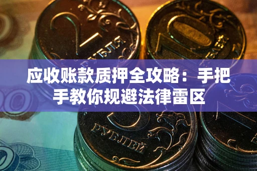 济南应收账款质押全攻略：手把手教你规避法律雷区