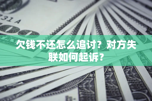 济南欠钱不还怎么追讨？对方失联如何起诉？