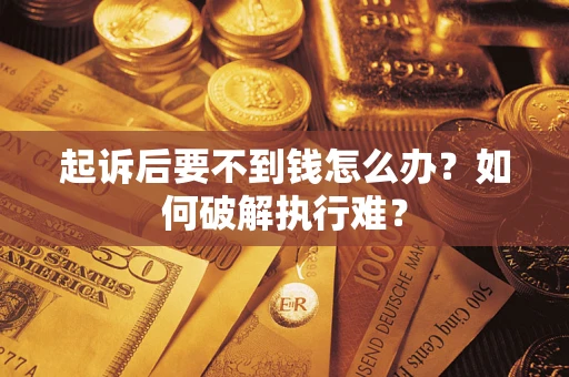 济南起诉后要不到钱怎么办？如何破解执行难？