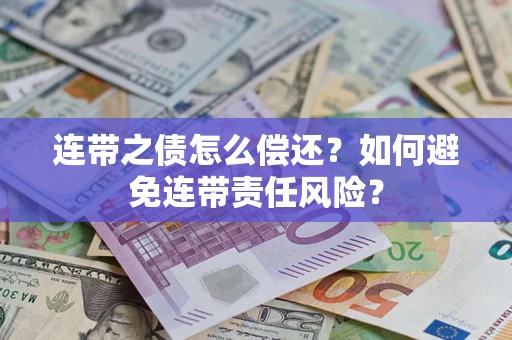 济南连带之债怎么偿还？如何避免连带责任风险？