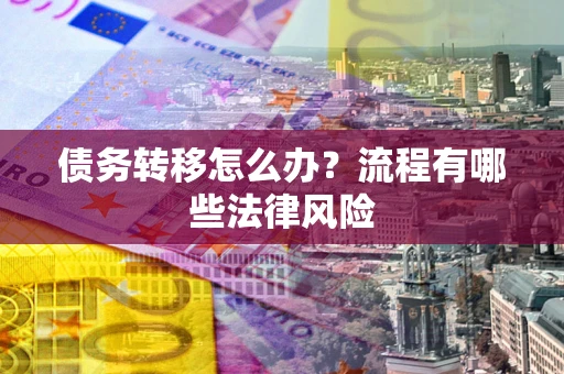 济南债务转移怎么办？流程有哪些法律风险